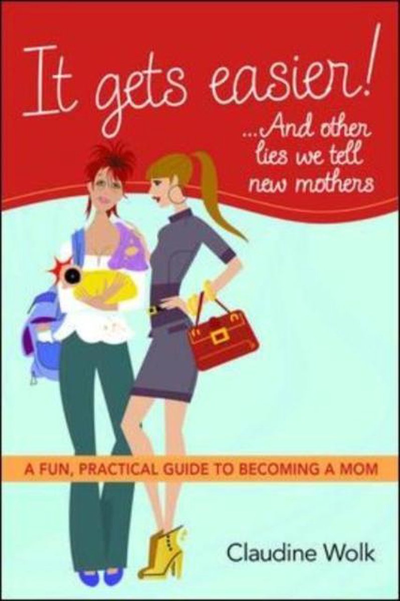 It Gets Easier!.. And Other Lies We Tell New Mothers