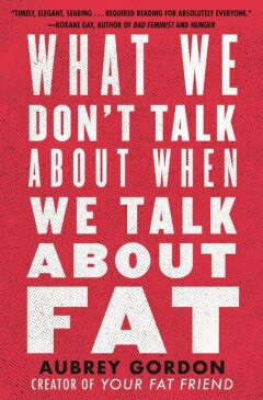Aubrey Gordon What We Don't Talk About When We Talk About Fat