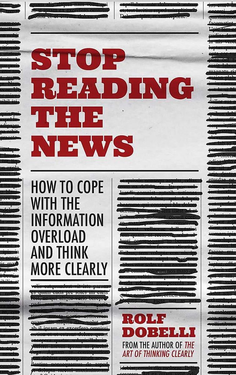 Stop Reading the News A Manifesto for a Happier, Calmer and Wiser Life