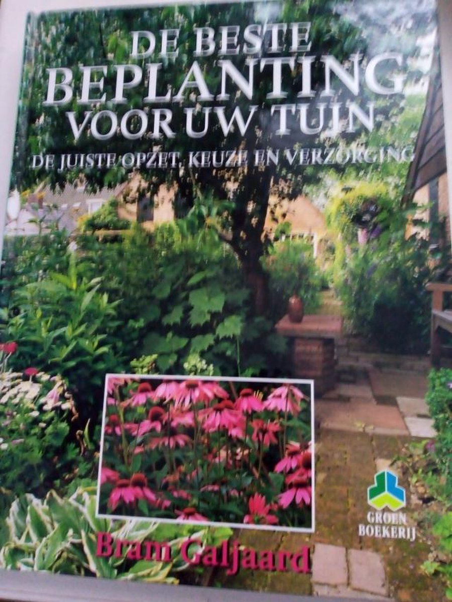 Groenboekerij. : De beste beplanting voor uw tuin : de juiste opzet, keuze en verzorging
