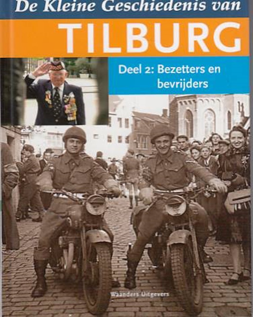 De Kleine Geschiedenis Van Tilburg - Deel 2, Bezetters En Bevrijders / De Kleine Geschiedenis Van Tilburg / 2