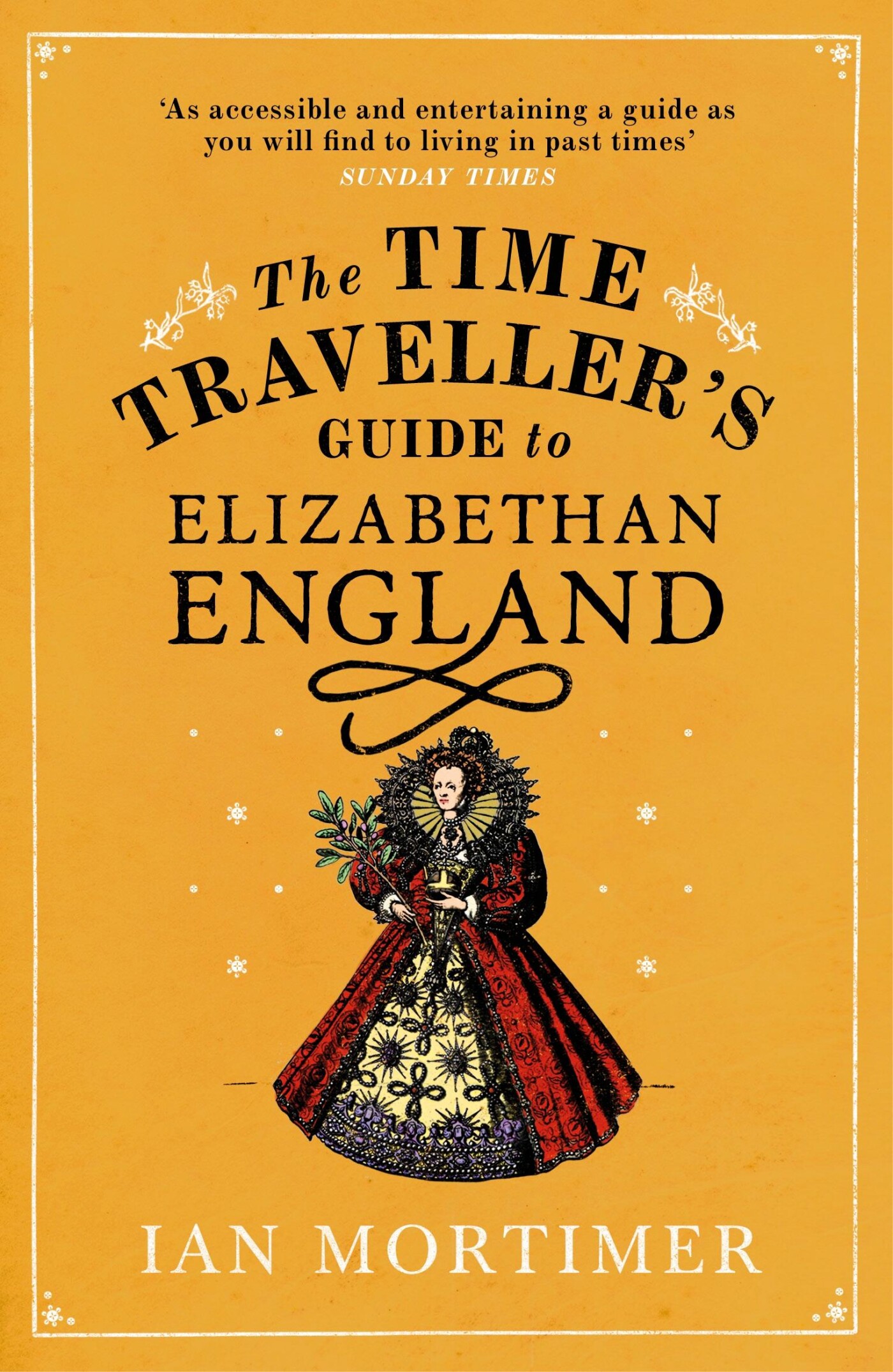 The Time Traveller's Guide to Elizabethan England / Ian Mortimer’s Time Traveller’s Guides