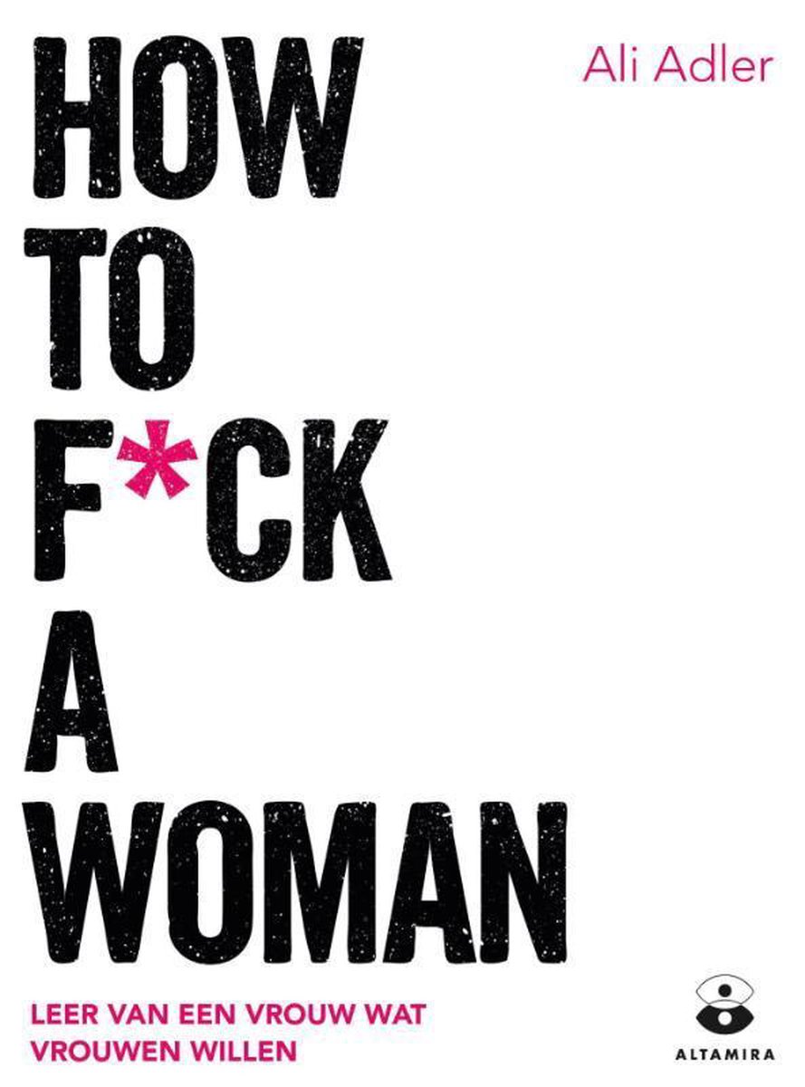 How to f*ck a woman. Leer van een vrouw wat vrouwen willen