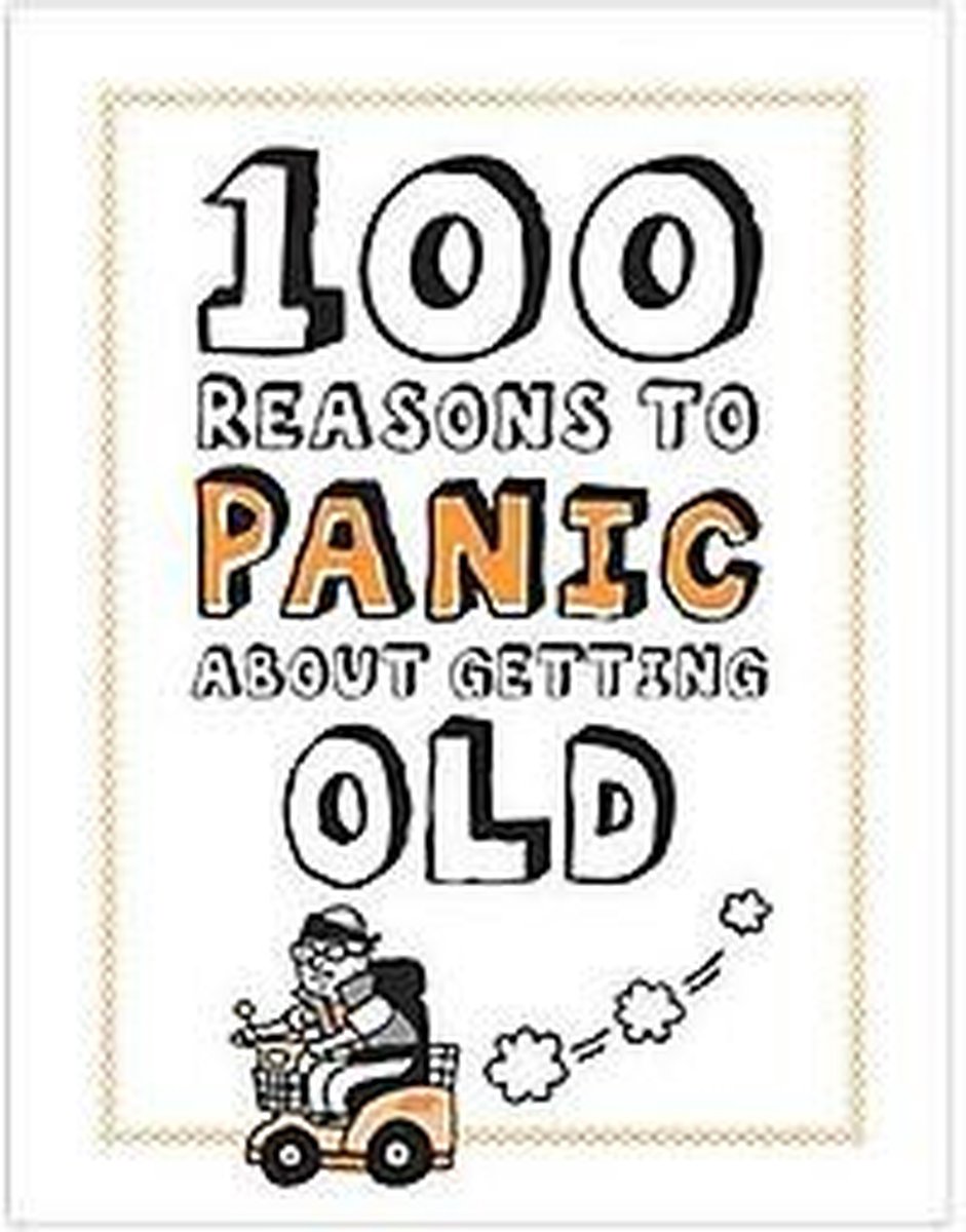 100 Reasons to Panic about Getting Old