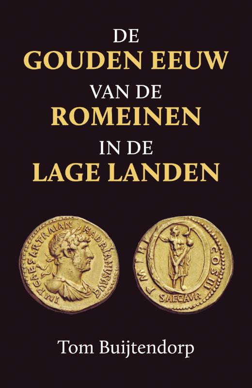Tom Buijtendorp De Gouden Eeuw Van De Romeinen In De Lage Landen