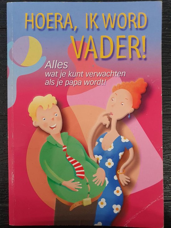 Hoera, ik word vader! - Alles wat je kunt verwachten als je papa wordt! - Hill Thomas