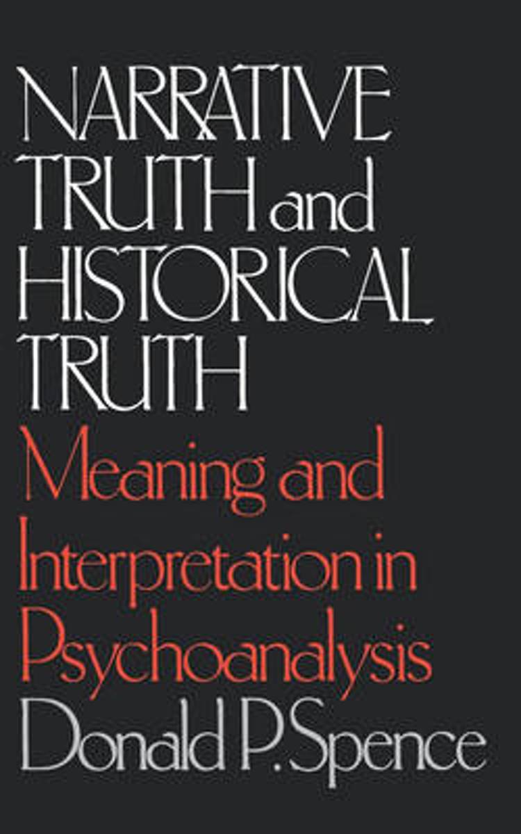 Narrative Truth and Historical Truth - Meaning and Interpretation in Psychoanalysis