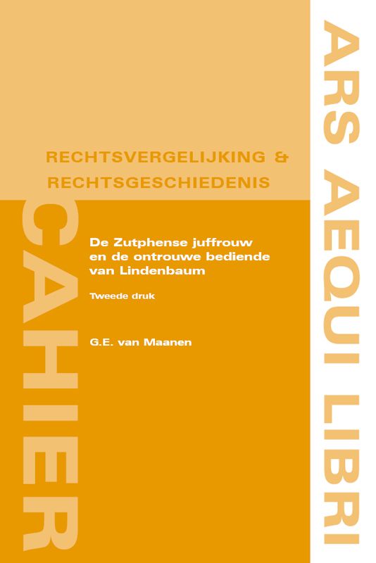G.E. van Maanen De Zutphense Juffrouw En De Ontrouwe Bediende Van Lindenbaum / Ars Aequi Cahiers Rechtsvergelijking En Rechtsgeschiedenis