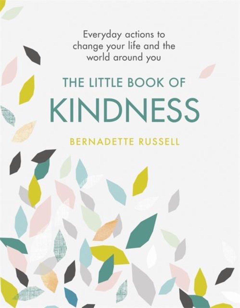 The Little Book of Kindness Everyday actions to change your life and the world around you