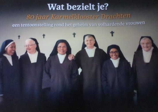 Wat bezielt je? 80 jaar Karmelklooster Drachten 1936-2016