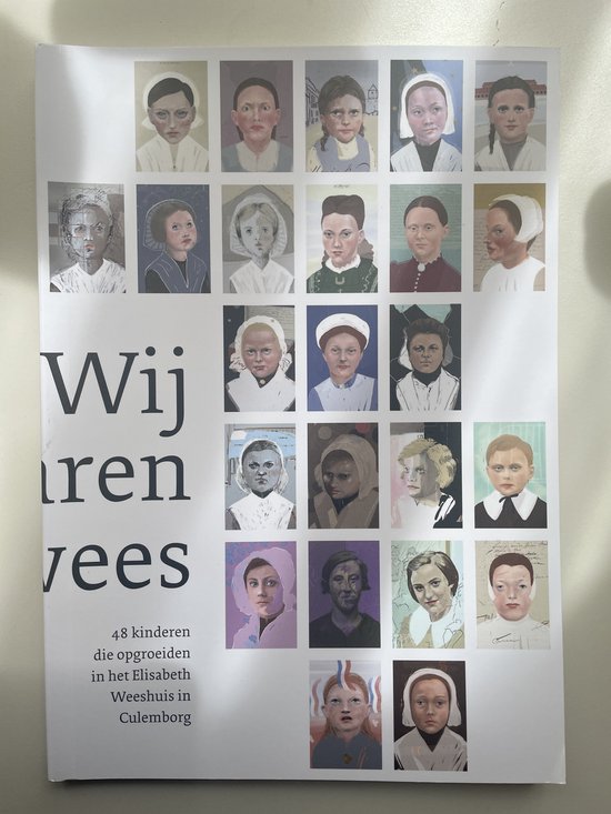 Wij waren wees / 48 kinderen die opgroeiden in het Elisabeth Weeshuis in Culemborg