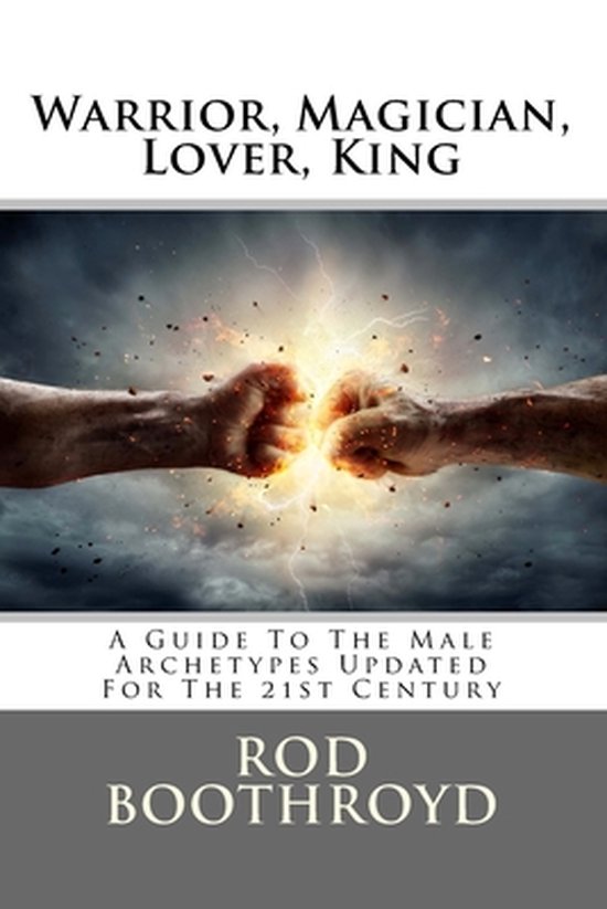 Warrior, Magician, Lover, King: A Guide To The Male Archetypes Updated For The 21st Century