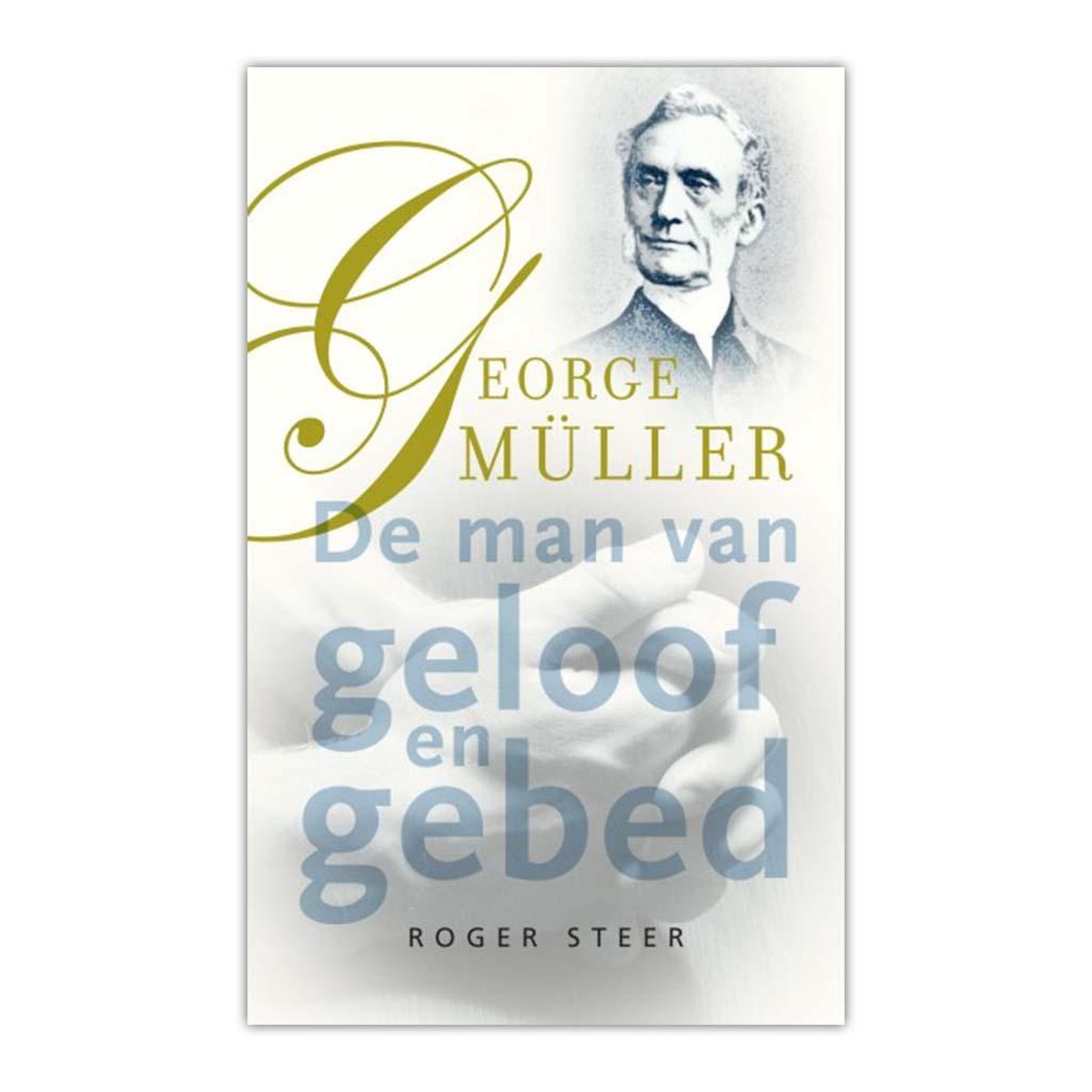 George Müller – de man van geloof en gebed - Roger Steer