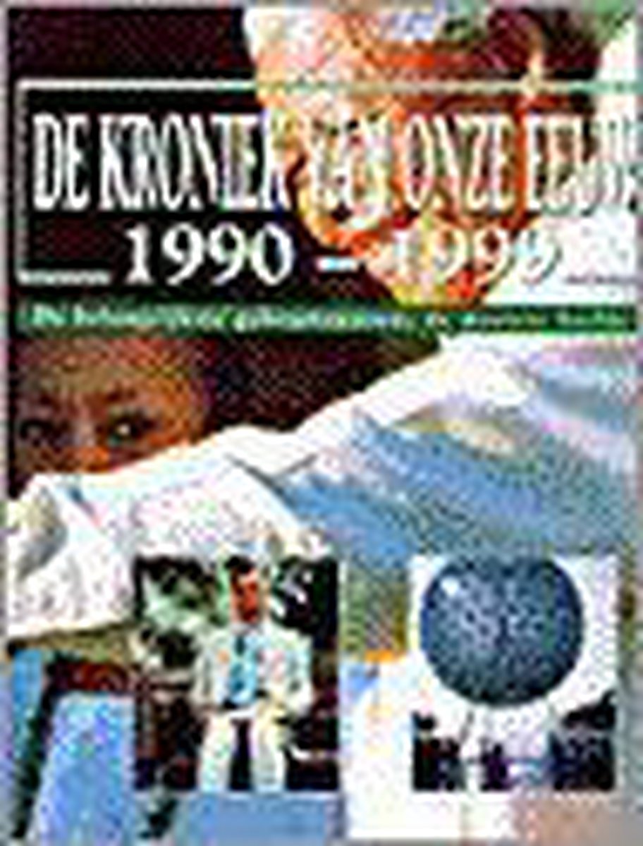 De kroniek van onze eeuw : de belangrijkste gebeurtenissen, de mooiste beelden / 1990-1999