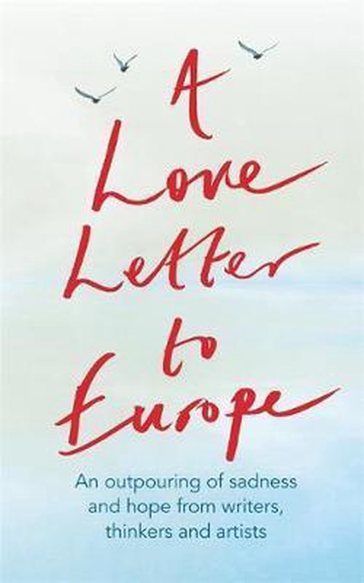 A Love Letter to Europe An outpouring of sadness and hope  Mary Beard, Shami Chakrabati, William Dalrymple, Sebastian Faulks, Neil Gaiman, Ruth  Jones, JK Rowling, Sandi Toksvig and others