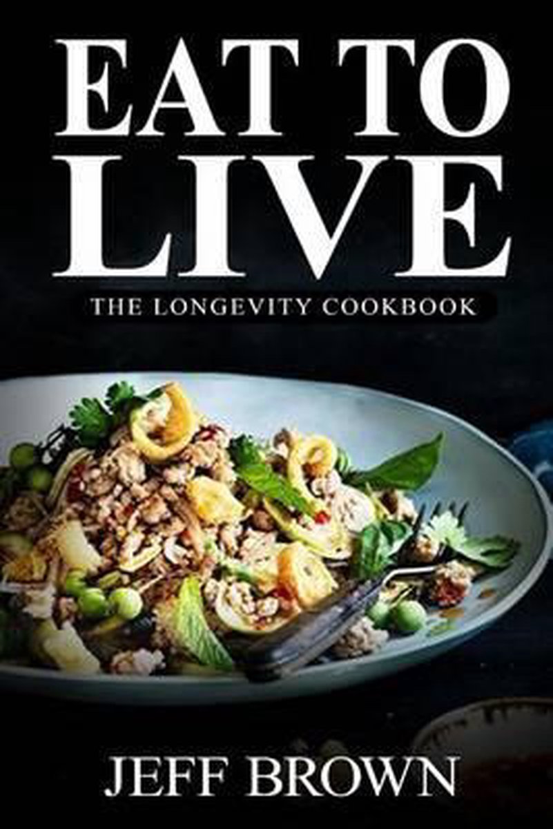 Eat to Live: The Longevity Cookbook