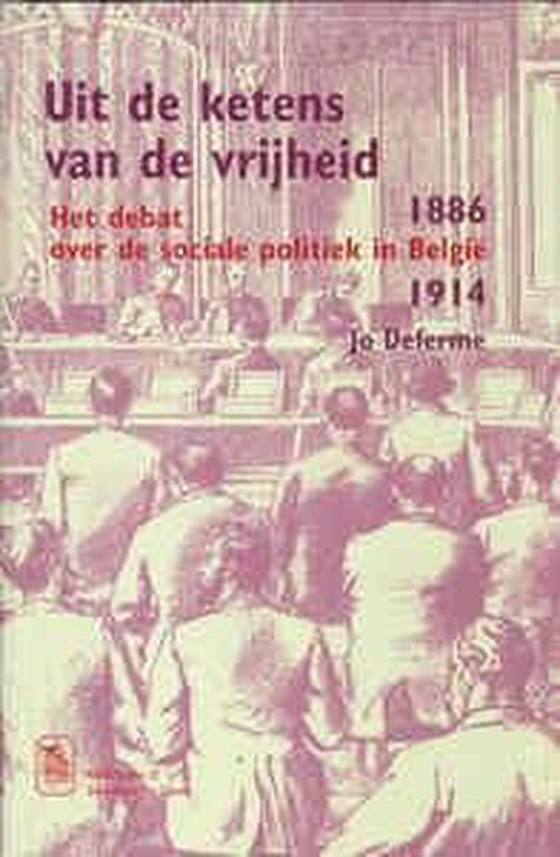 Uit de ketens van de vrijheid. wetenschappelijke en politieke debatten over sociale wetgeving in belgië (1886-1914)
