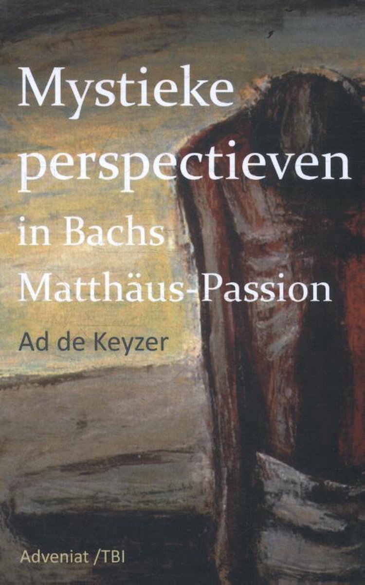 Ad de Keyzer Mystieke Perspectieven In Bach's Matthäus Passion