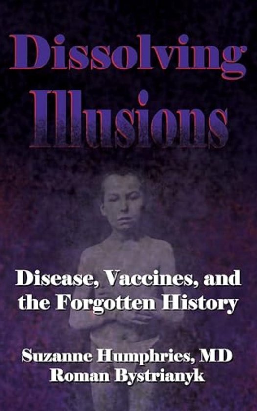 Dissolving Illusions: Disease, Vaccines, and The Forgotten History