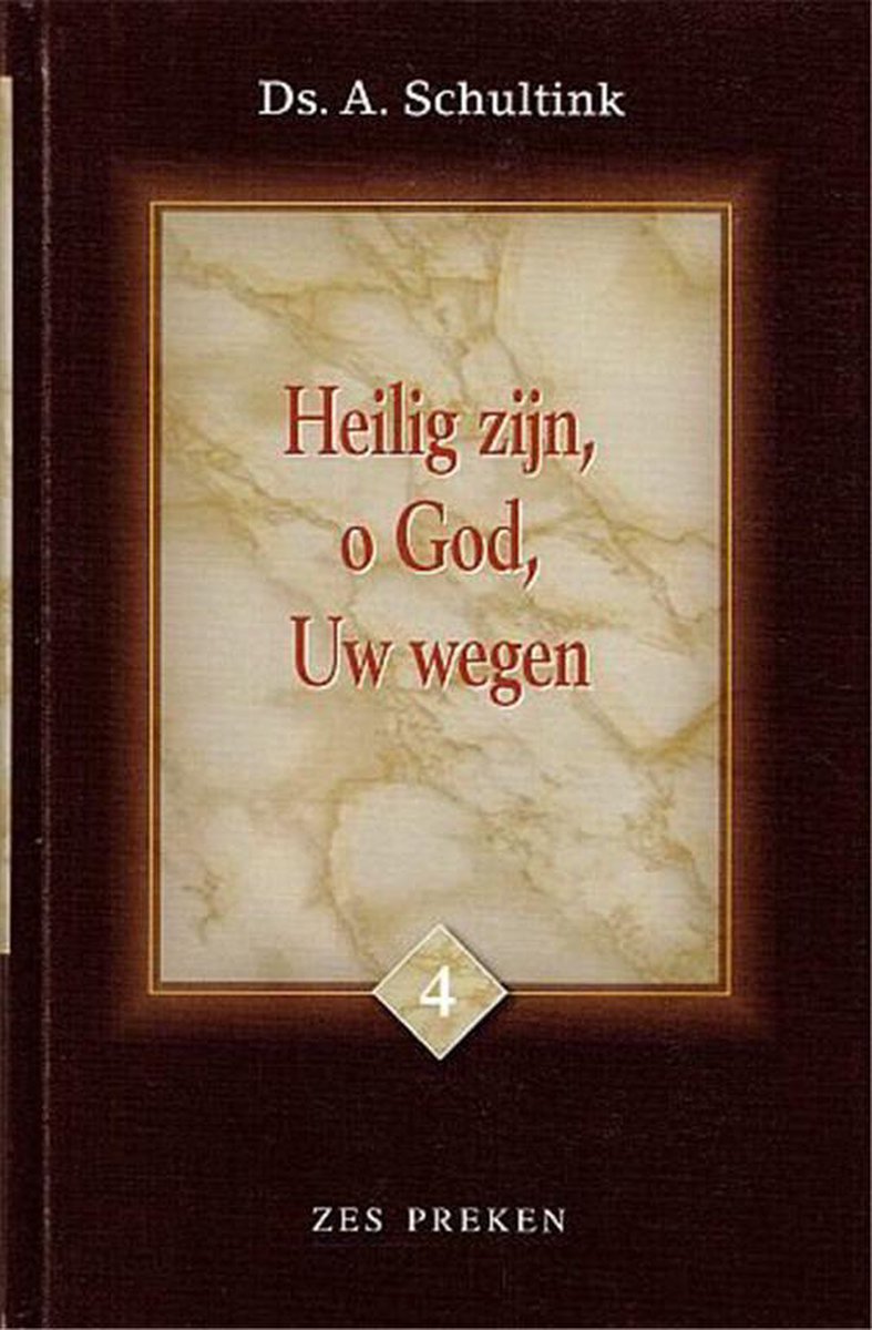 Heilig zijn, o god, uw wegen / Prekenserie Ds. A. Schultink / 4