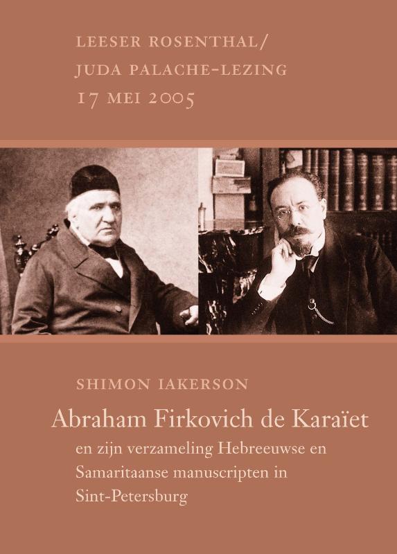 Abraham Firkovich de karaïet en zijn verzameling Hebreeuwse en Samaritaanse manuscripten in Sint-Petersburg / Leeser Rosenthal/Juda Palache-lezing