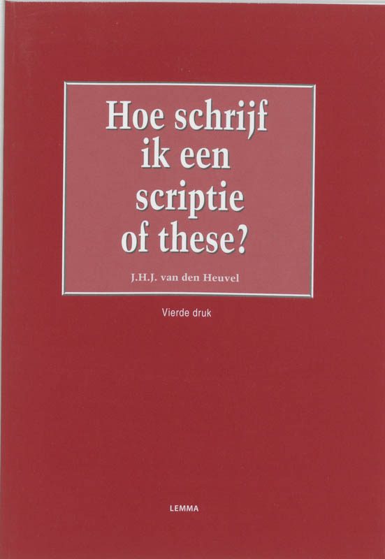 J.H.J. van den Heuvel Hoe Schrijf Ik Een Scriptie Of These ?