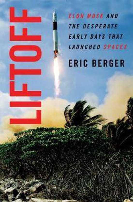 Liftoff The Desperate Early Days of SpaceX, and the Launching of a New Era Elon Musk and the Desperate Early Days That Launched Spacex