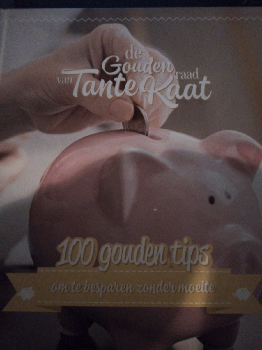 De gouden raad van tante Kaat, 100 gouden tips om te besparen zonder moeite.