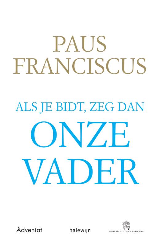 Paus Franciscus Als Je Bidt, Zeg Dan Onze Vader
