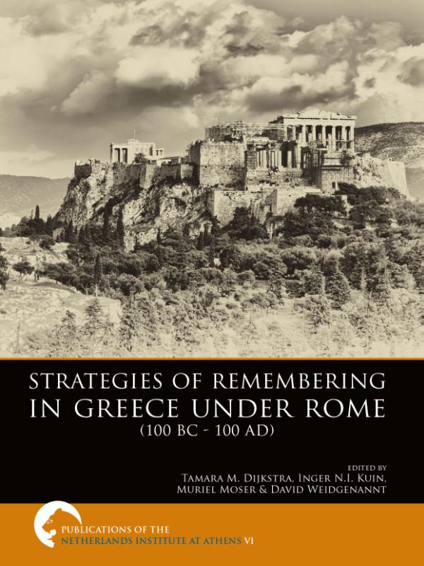 Publications of the Netherlands Institute at Athens VI -   Strategies of remembering in greece under Rome 100 bc - 100 ad