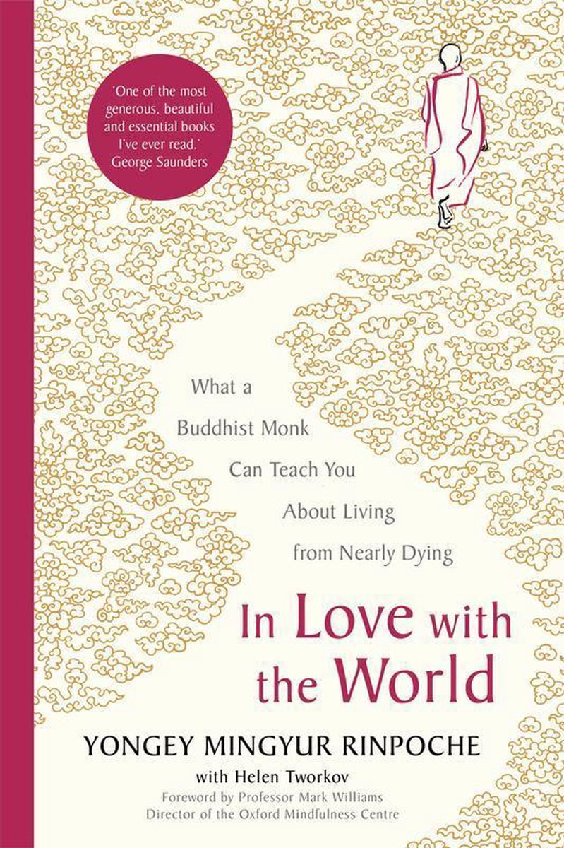 Yongey Mingyur Rinpoche In Love With The World What A Buddhist Monk Can Teach You About Living From Nearly Dying