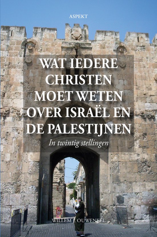 Willem J. Ouweneel Wat Iedere Christen Moet Weten Over Israël En De Palestijnen