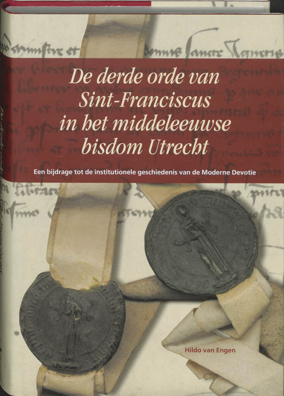 H. van Engen De Derde Orde Van Sint-Franciscus In Het Middeleeuwse Bisdom Utrecht / Middeleeuwse Studies En Bronnen / Xcv