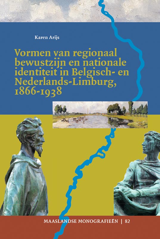 Maaslandse monografieen 82 -   Vormen van regionaal bewustzijn en nationale identiteit in Belgisch- en Nederlands-Limburg, 1866-1938