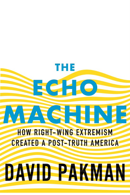 The Echo Machine: How Right-Wing Extremism Created a Post-Truth America