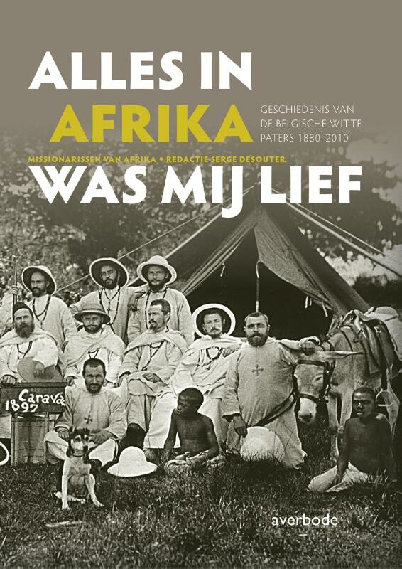 Serge Desouter Missionarissen Van Afrika Alles In Afrika Was Mij Lief! ... / Missionarissen Van Afrika