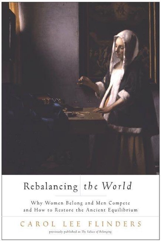 Rebalancing the World Why Women Belong and Men Compete and How to Restore the Ancient Equilibr