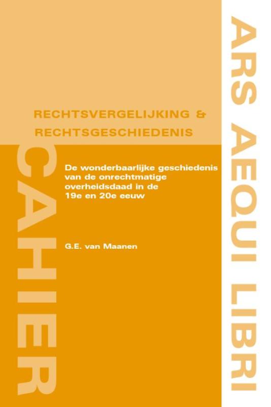 Ars Aequi Cahiers rechtsvergelijking en rechtsgeschiedenis 5 -   De wonderbaarlijke geschiedenis van de onrechtmatige overheidsdaad in de 19e en 20e eeuw