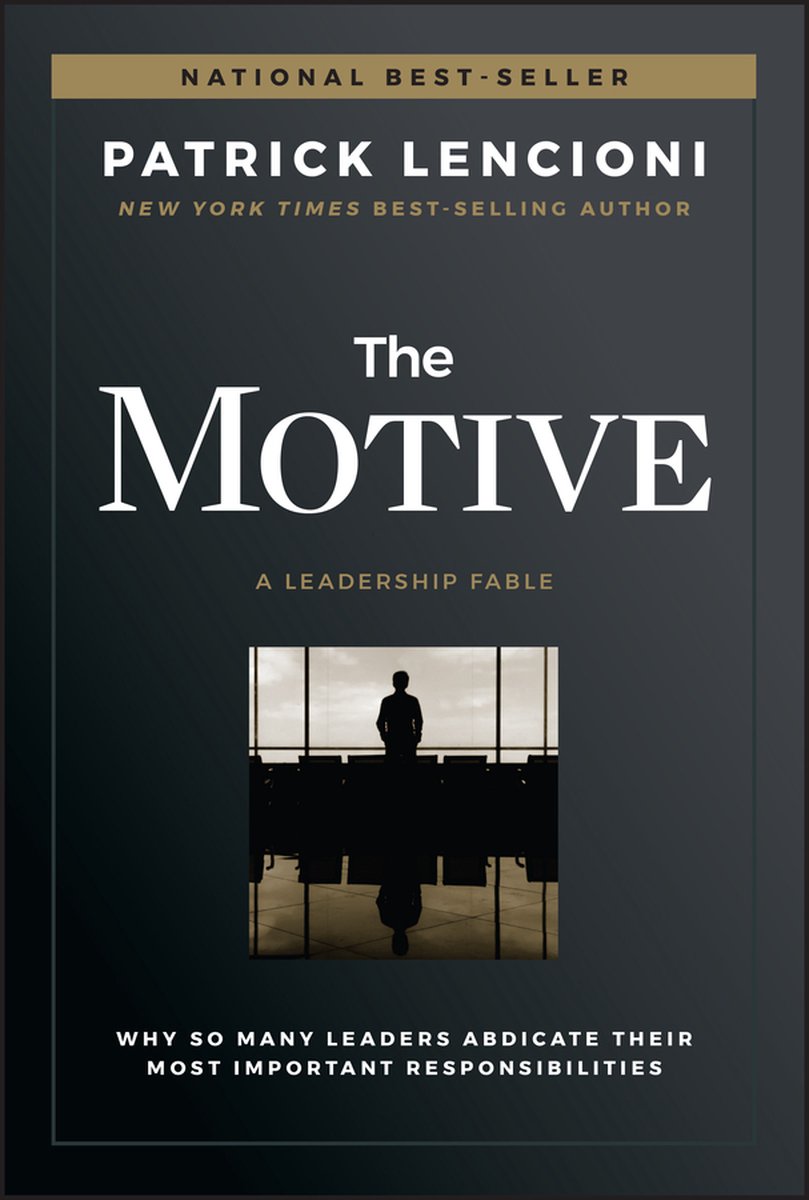 The Motive : Why So Many Leaders Abdicate Their Most Important Responsibilities