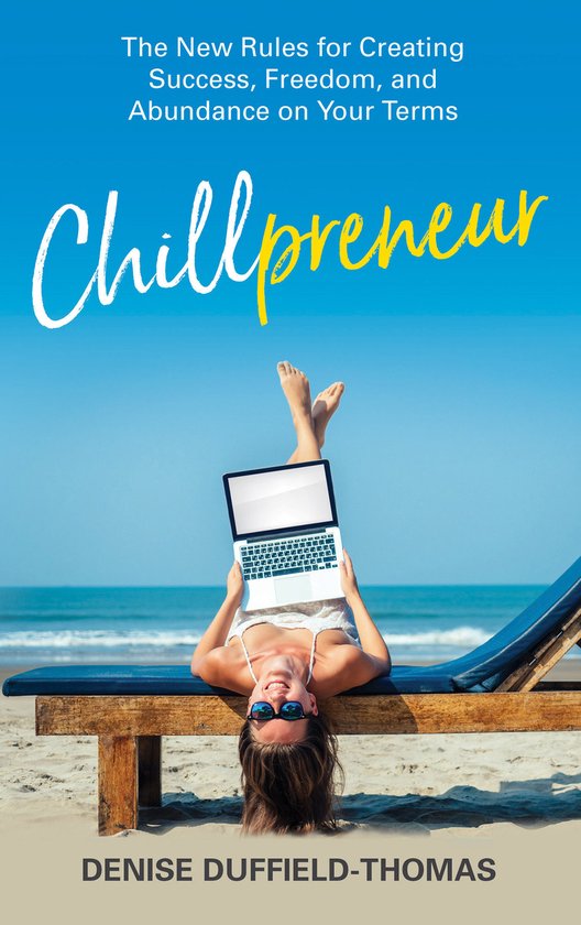 Denise Duffield-Thomas Chillpreneur The New Rules For Creating Success, Freedom, And Abundance On Your Terms