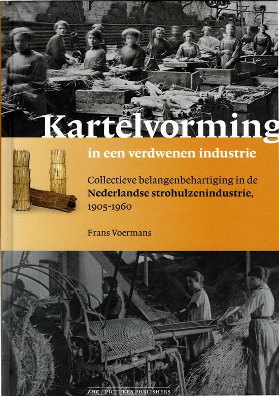 Kartelvorming in een verdwenen industrie - Collectieve belangenbehartiging in de Nederlandse strohulzenindustrie, 1905-1960 door Frans Voermans