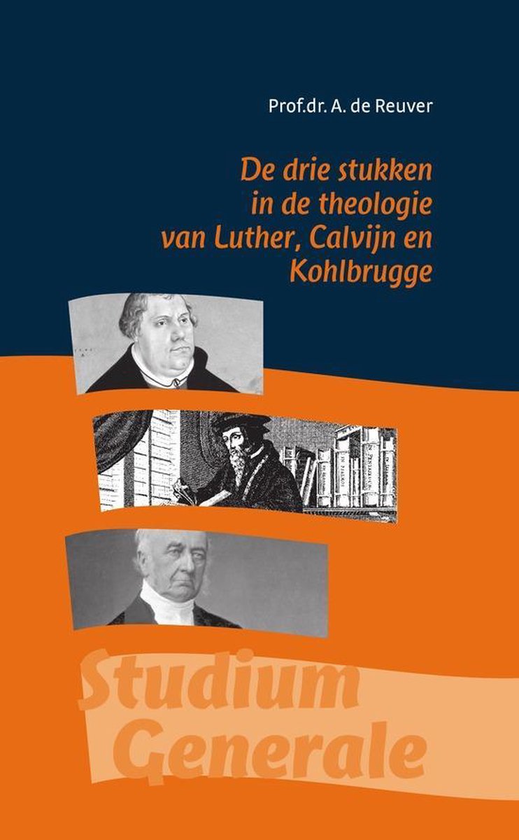 De drie stukken in de theologie van Luther, Calvijn en Kohlbrugge / Studium Generalum