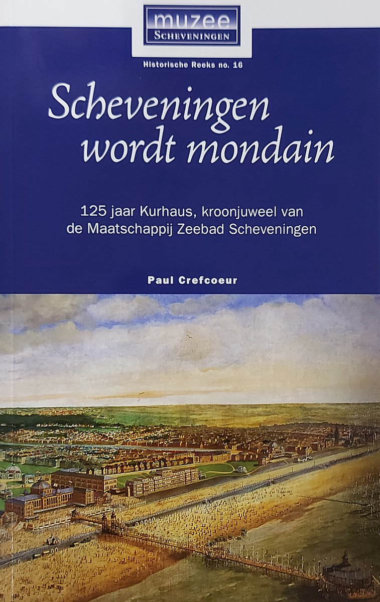 P.P.L. Crefcoeur Scheveningen Wordt Mondain / Historische Reeks Muzee Scheveningen / 16