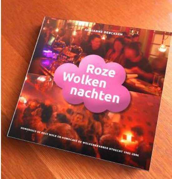 Roze Wolkennachten. Homodisco De Roze Wolk en homocafé De Wolkenkrabber in Utrecht 1982-2006