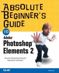 Absolute Beginner's Guide to Adobe Photoshop Elements 2, The