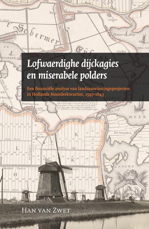 H. van Zwet Lofwaerdighe Dijckagies En Miserabele Polders / Amsterdamse Historische Reeks Grote Serie / 37