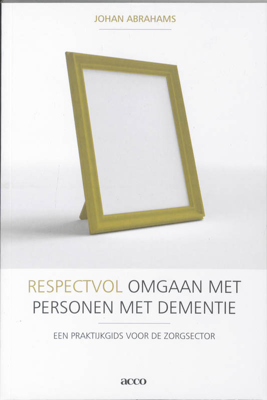 Respectvol omgaan met personen met dementie. Een praktijkgids voor de zorgsector