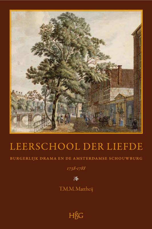 Leerschool Der Liefde: Burgerlijk Drama En de Amsterdamse Schouwburg, 1738-1788: Geschiedenis, Repertoire, Receptie