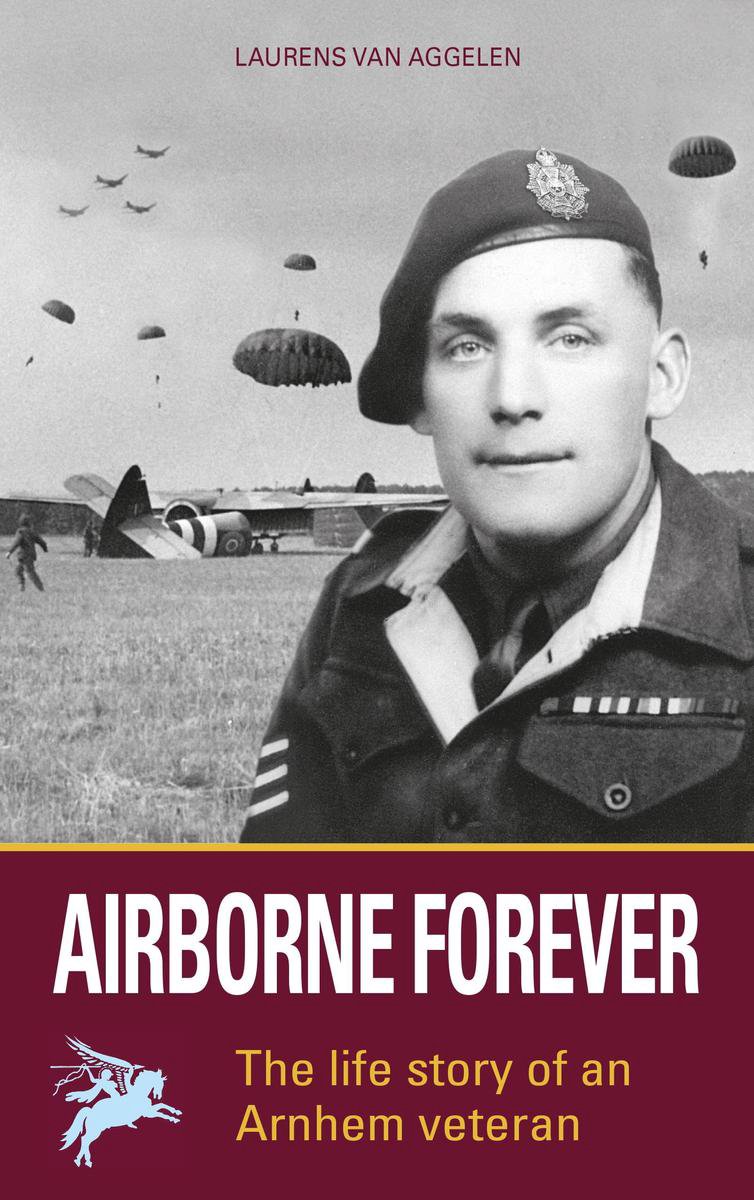 Laurens van Aggelen Airborne Forever - The Lifestory Of An Arnhem Veteran