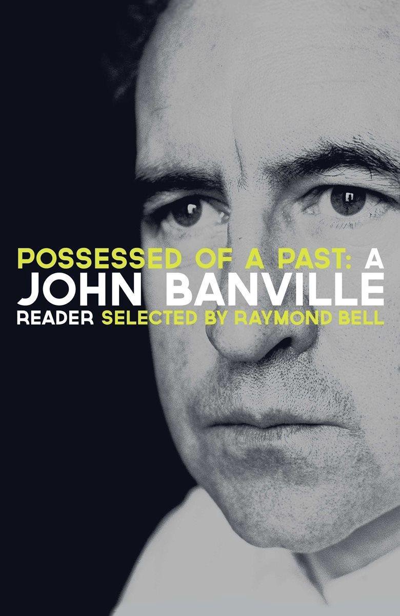 Possessed Of A Past: A John Banville Reader